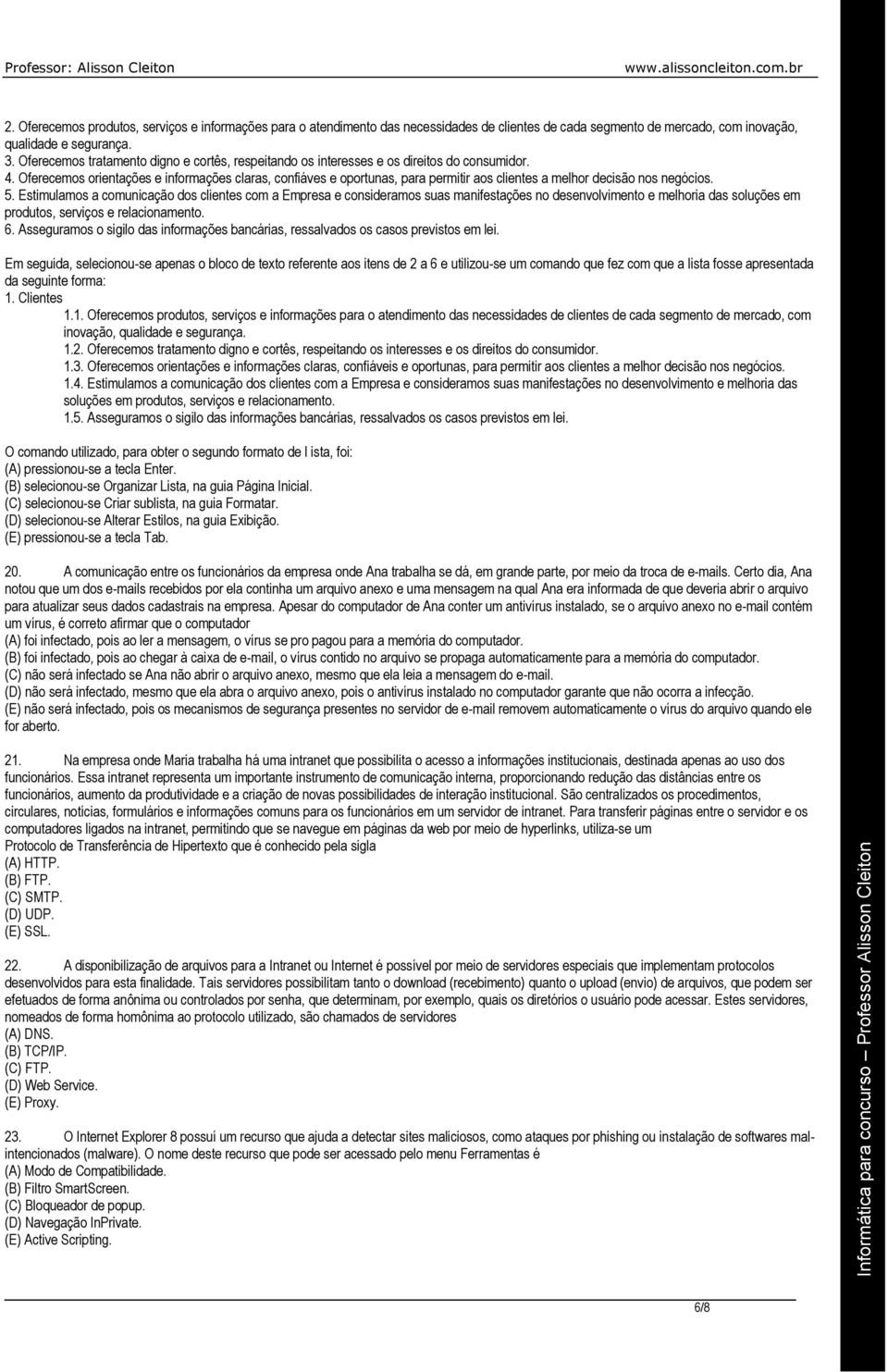 Oferecemos orientações e informações claras, confiáves e oportunas, para permitir aos clientes a melhor decisão nos negócios. 5.