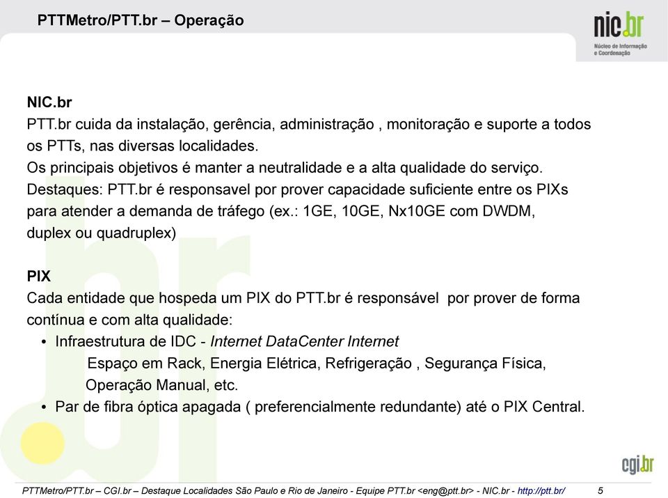 br é responsavel por prover capacidade suficiente entre os PIXs para atender a demanda de tráfego (ex.