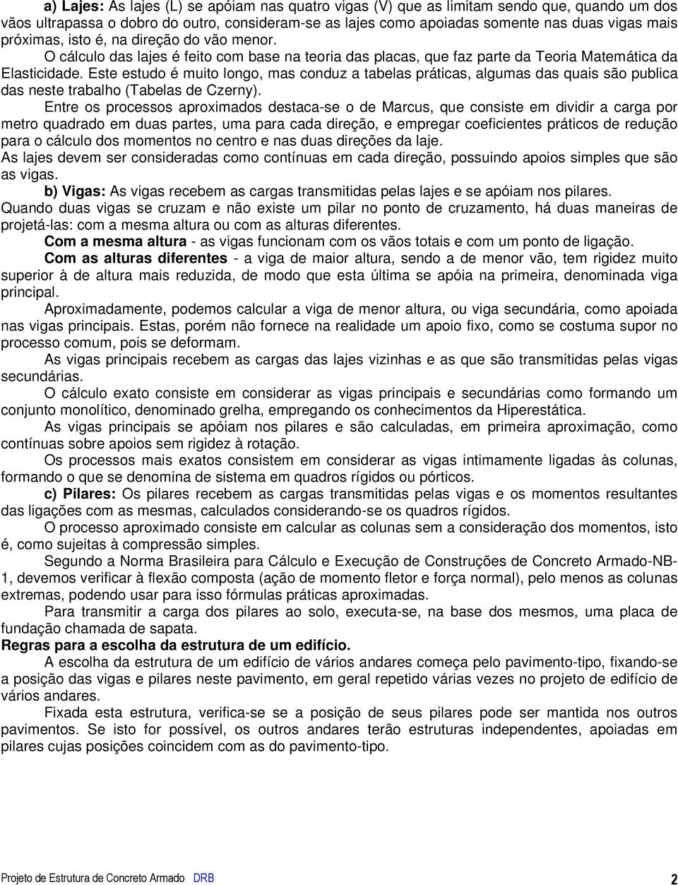 Este estudo é muito longo, mas conduz a tabelas práticas, algumas das quais são publica das neste trabalho (Tabelas de Czerny).