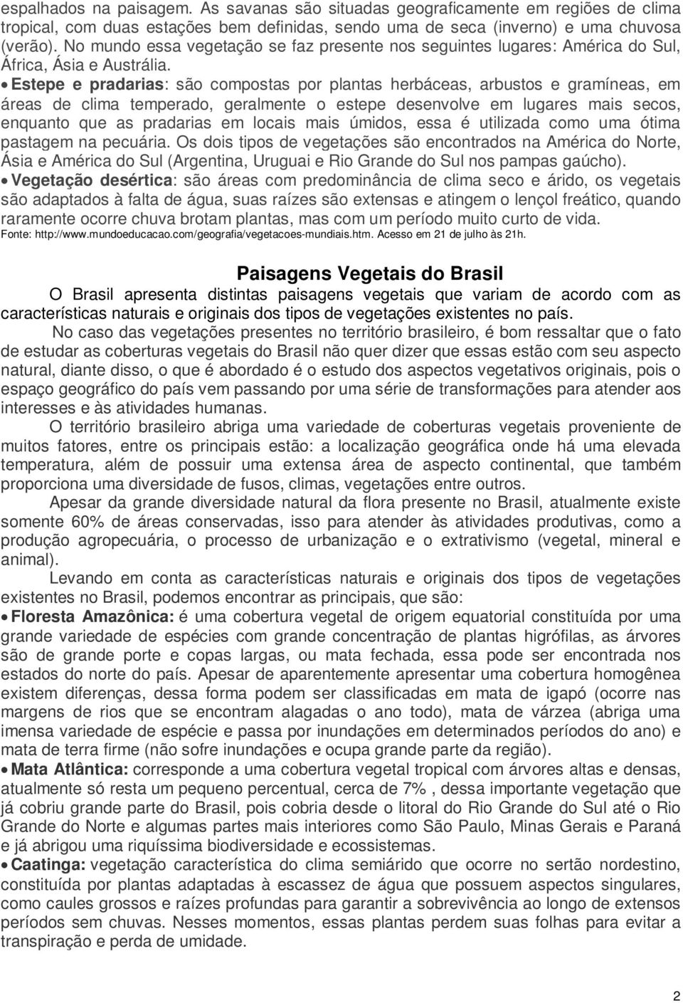 Estepe e pradarias: são compostas por plantas herbáceas, arbustos e gramíneas, em áreas de clima temperado, geralmente o estepe desenvolve em lugares mais secos, enquanto que as pradarias em locais