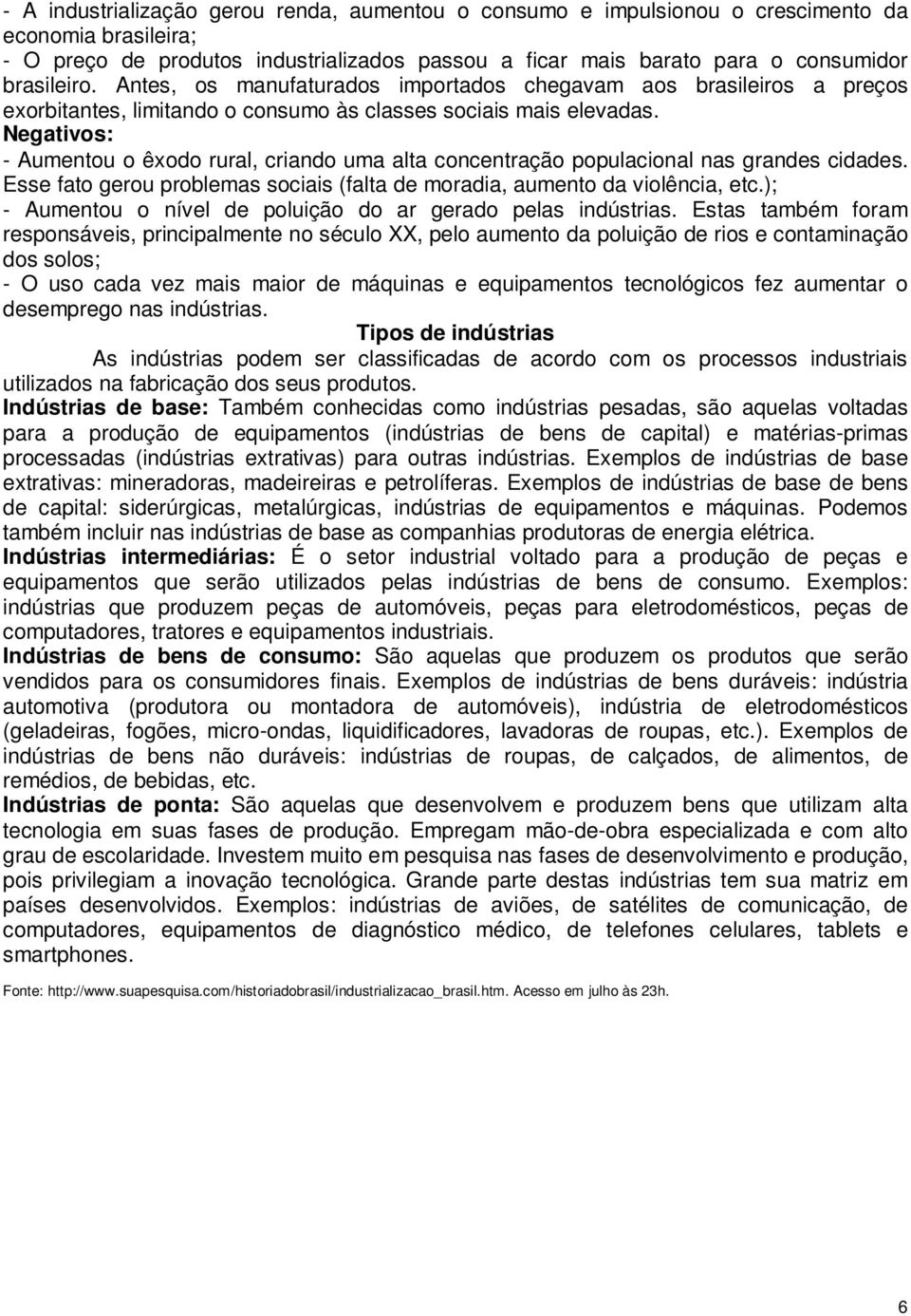 Negativos: - Aumentou o êxodo rural, criando uma alta concentração populacional nas grandes cidades. Esse fato gerou problemas sociais (falta de moradia, aumento da violência, etc.