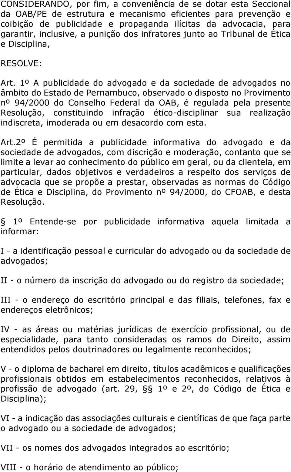 1º A publicidade do advogado e da sociedade de advogados no âmbito do Estado de Pernambuco, observado o disposto no Provimento nº 94/2000 do Conselho Federal da OAB, é regulada pela presente