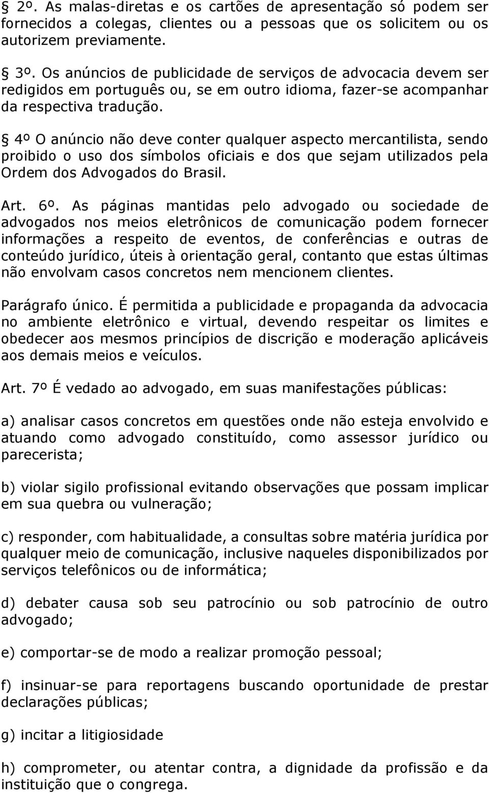 4º O anúncio não deve conter qualquer aspecto mercantilista, sendo proibido o uso dos símbolos oficiais e dos que sejam utilizados pela Ordem dos Advogados do Brasil. Art. 6º.