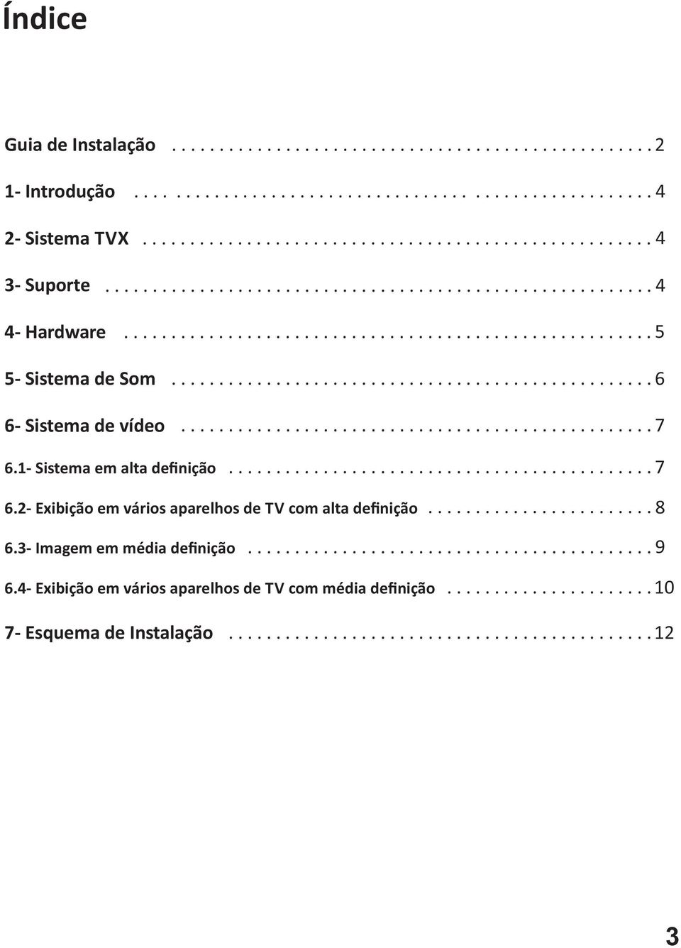 1 Sistema em alta definição............................................. 7 6.2 Exibição em vários aparelhos de TV com alta definição........................ 8 6.3 Imagem em média definição........................................... 9 6.