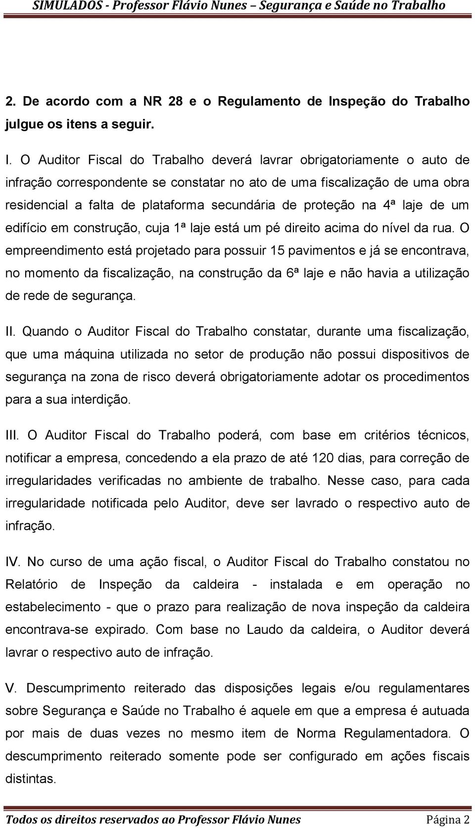 O Auditor Fiscal do Trabalho deverá lavrar obrigatoriamente o auto de infração correspondente se constatar no ato de uma fiscalização de uma obra residencial a falta de plataforma secundária de