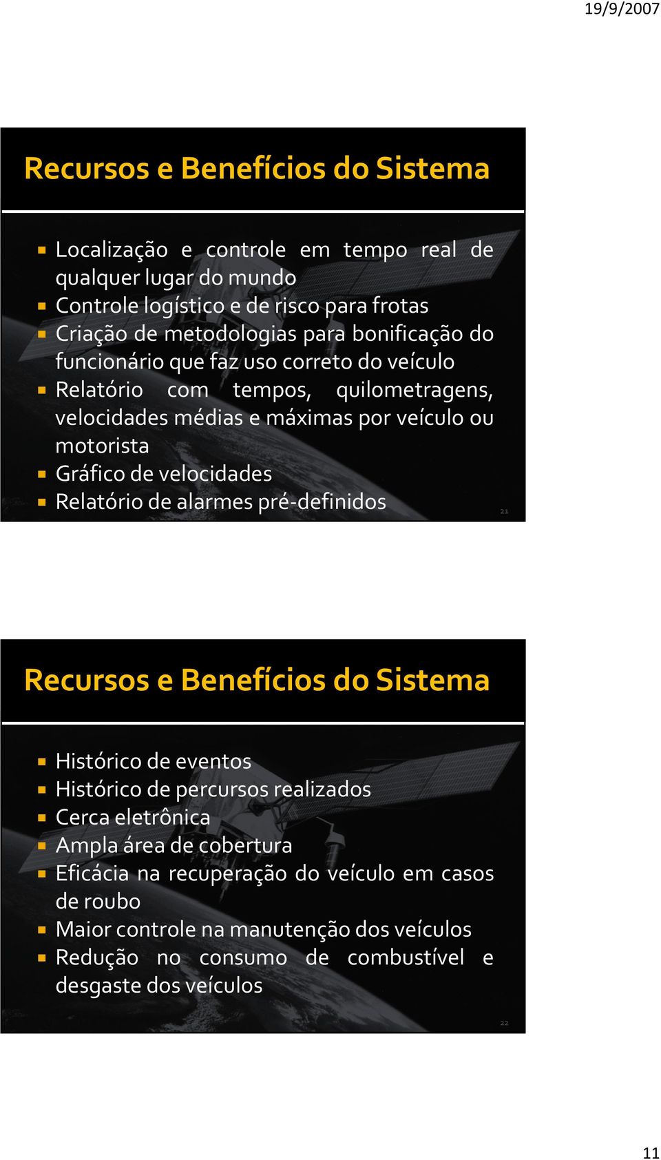 velocidades Relatório de alarmes pré definidos 21 Recursos e Benefícios do Sistema Histórico de eventos Histórico de percursos realizados Cerca eletrônica Ampla