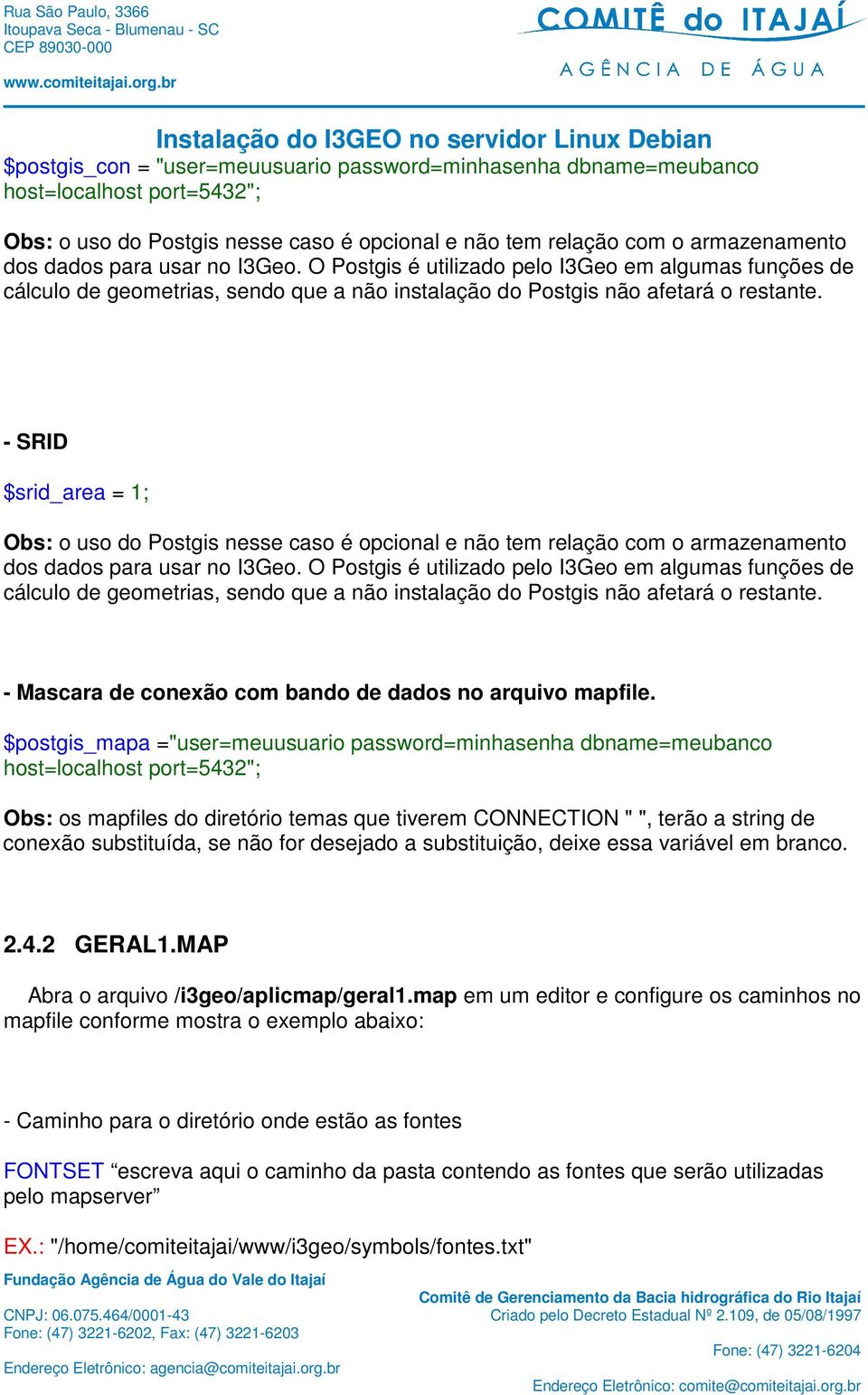 - SRID $srid_area = 1; Obs: o uso do Postgis nesse caso é opcional e não tem relação com o armazenamento dos dados para usar no  - Mascara de conexão com bando de dados no arquivo mapfile.