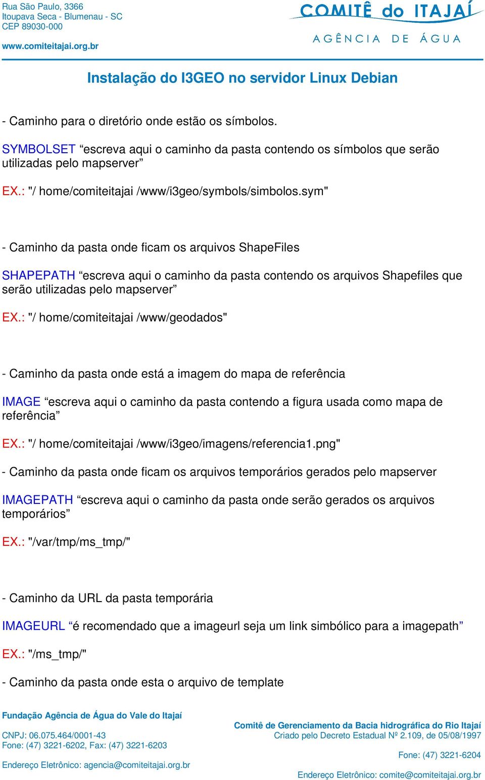 sym" - Caminho da pasta onde ficam os arquivos ShapeFiles SHAPEPATH escreva aqui o caminho da pasta contendo os arquivos Shapefiles que serão utilizadas pelo mapserver EX.