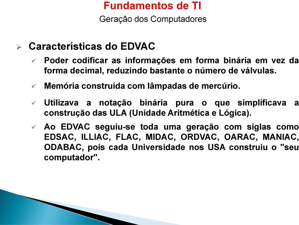 Utilizava a notação binária pura o que simplificava a construção das ULA (Unidade Aritmética e Lógica).