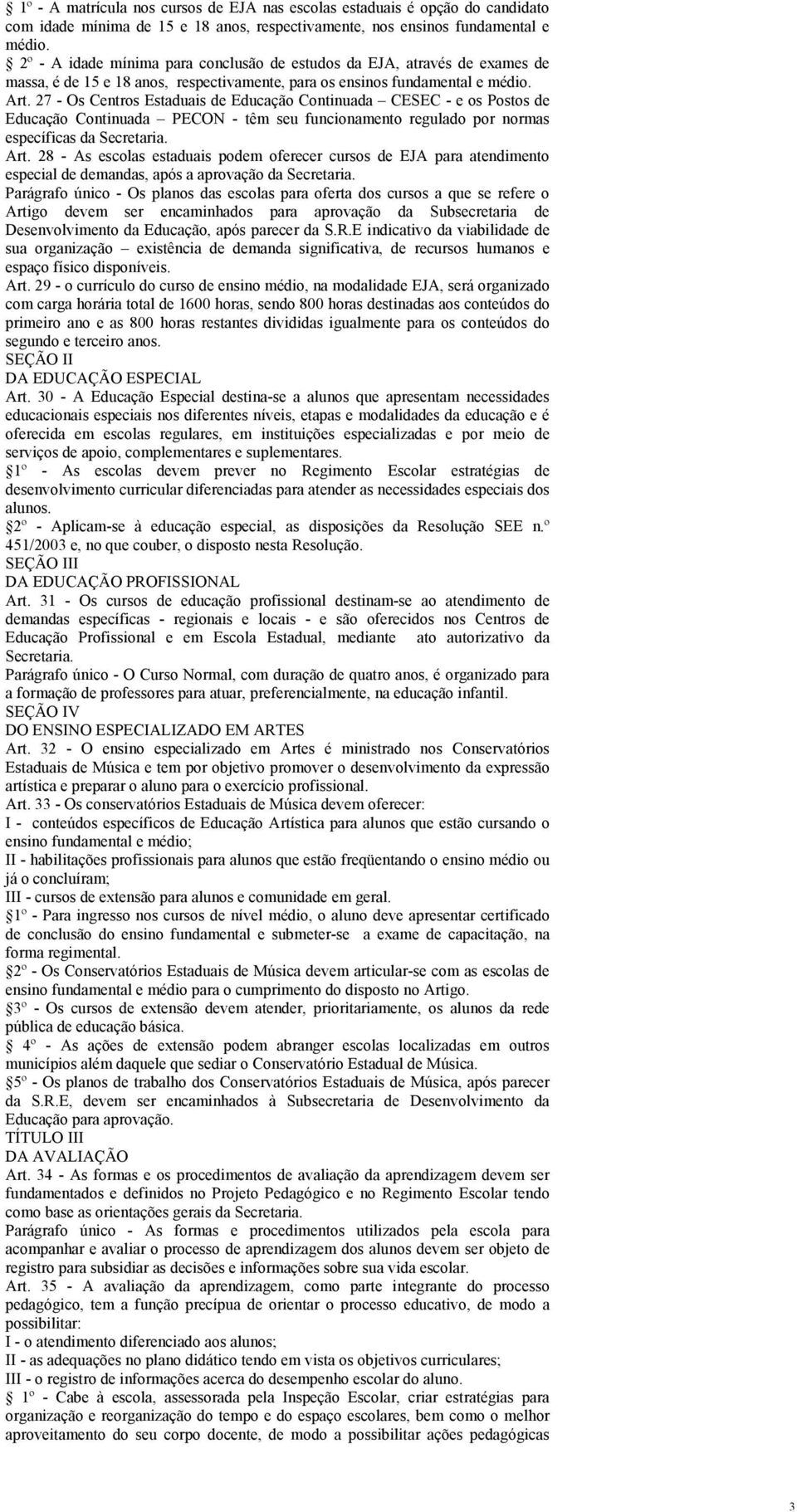 27 - Os Centros Estaduais de Educação Continuada CESEC - e os Postos de Educação Continuada PECON - têm seu funcionamento regulado por normas específicas da Secretaria. Art.