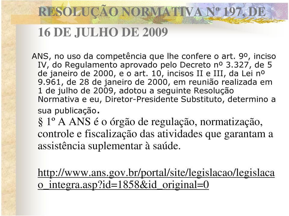 961, de 28 de janeiro de 2000, em reunião realizada em 1 de julho de 2009, adotou a seguinte Resolução Normativa e eu, Diretor-Presidente Substituto,