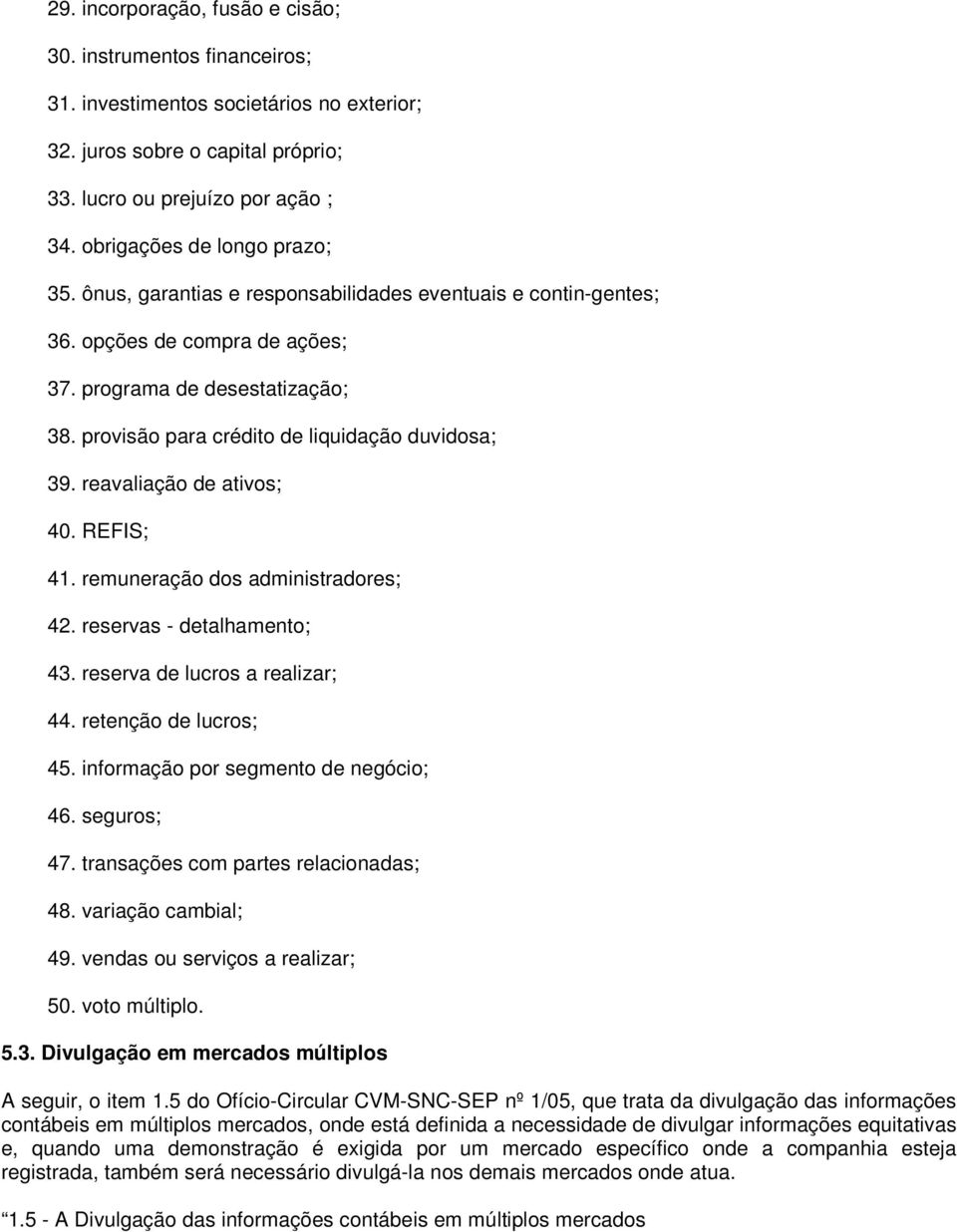 provisão para crédito de liquidação duvidosa; 39. reavaliação de ativos; 40. REFIS; 41. remuneração dos administradores; 42. reservas - detalhamento; 43. reserva de lucros a realizar; 44.