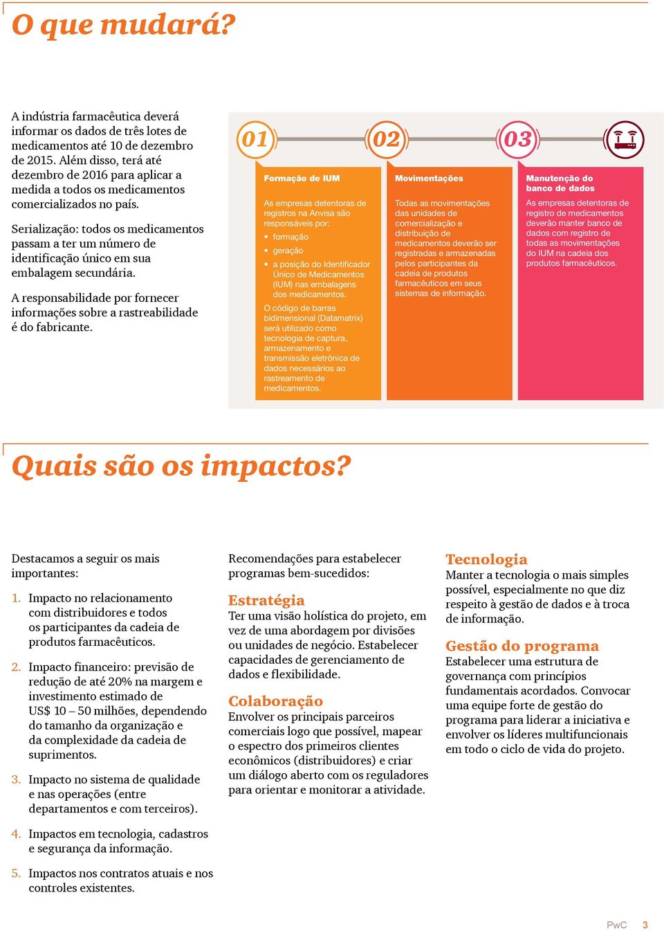 Serialização: todos os medicamentos passam a ter um número de identificação único em sua embalagem secundária. A responsabilidade por fornecer informações sobre a rastreabilidade é do fabricante.