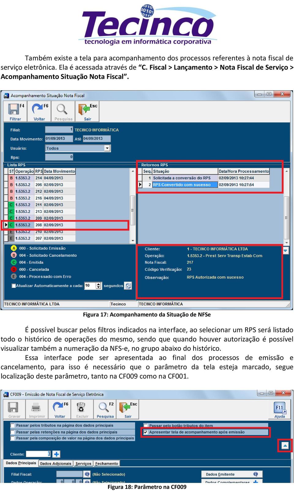 Figura 17: Acompanhamento da Situação de NFSe É possível buscar pelos filtros indicados na interface, ao selecionar um RPS será listado todo o histórico de operações do mesmo, sendo que