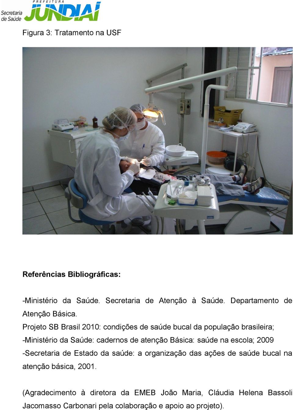 Projeto SB Brasil 2010: condições de saúde bucal da população brasileira; -Ministério da Saúde: cadernos de atenção Básica: