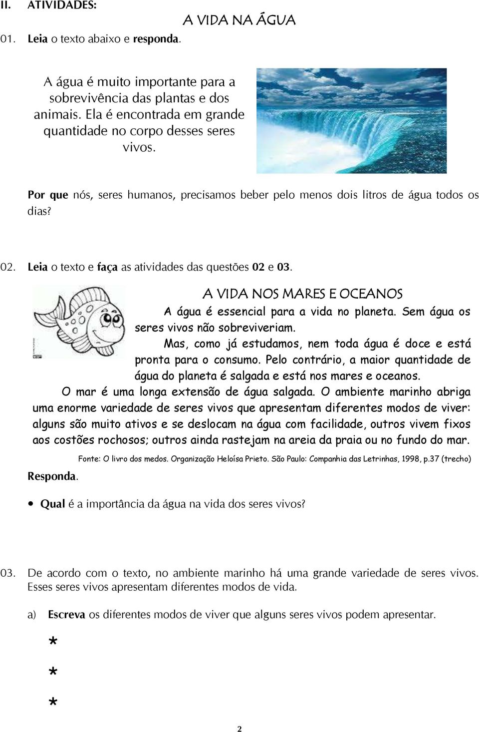 Leia o texto e faça as atividades das questões 02 e 03. A VIDA NOS MARES E OCEANOS A água é essencial para a vida no planeta. Sem água os seres vivos não sobreviveriam.