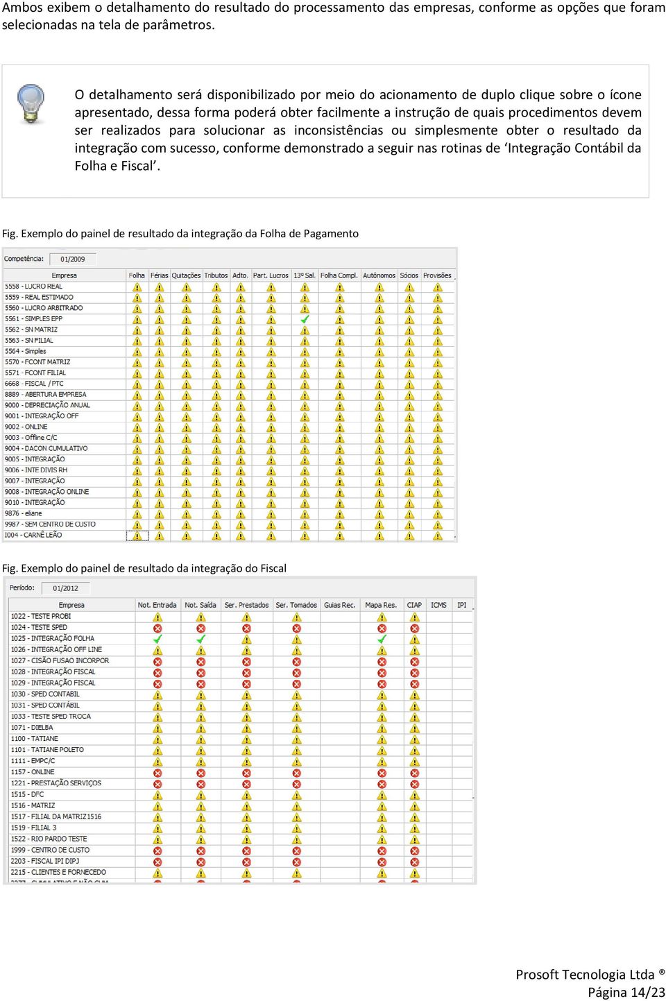 procedimentos devem ser realizados para solucionar as inconsistências ou simplesmente obter o resultado da integração com sucesso, conforme demonstrado a seguir