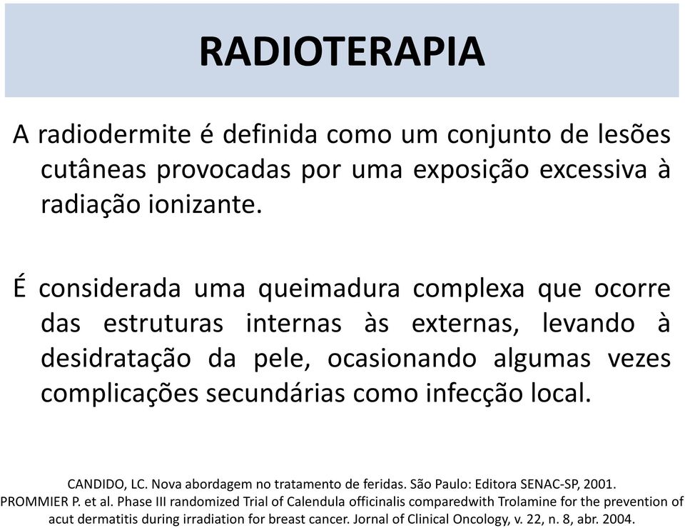 secundárias como infecção local. CANDIDO, LC. Nova abordagem no tratamento de feridas. São Paulo: Editora SENAC-SP, 2001. PROMMIER P. etal.
