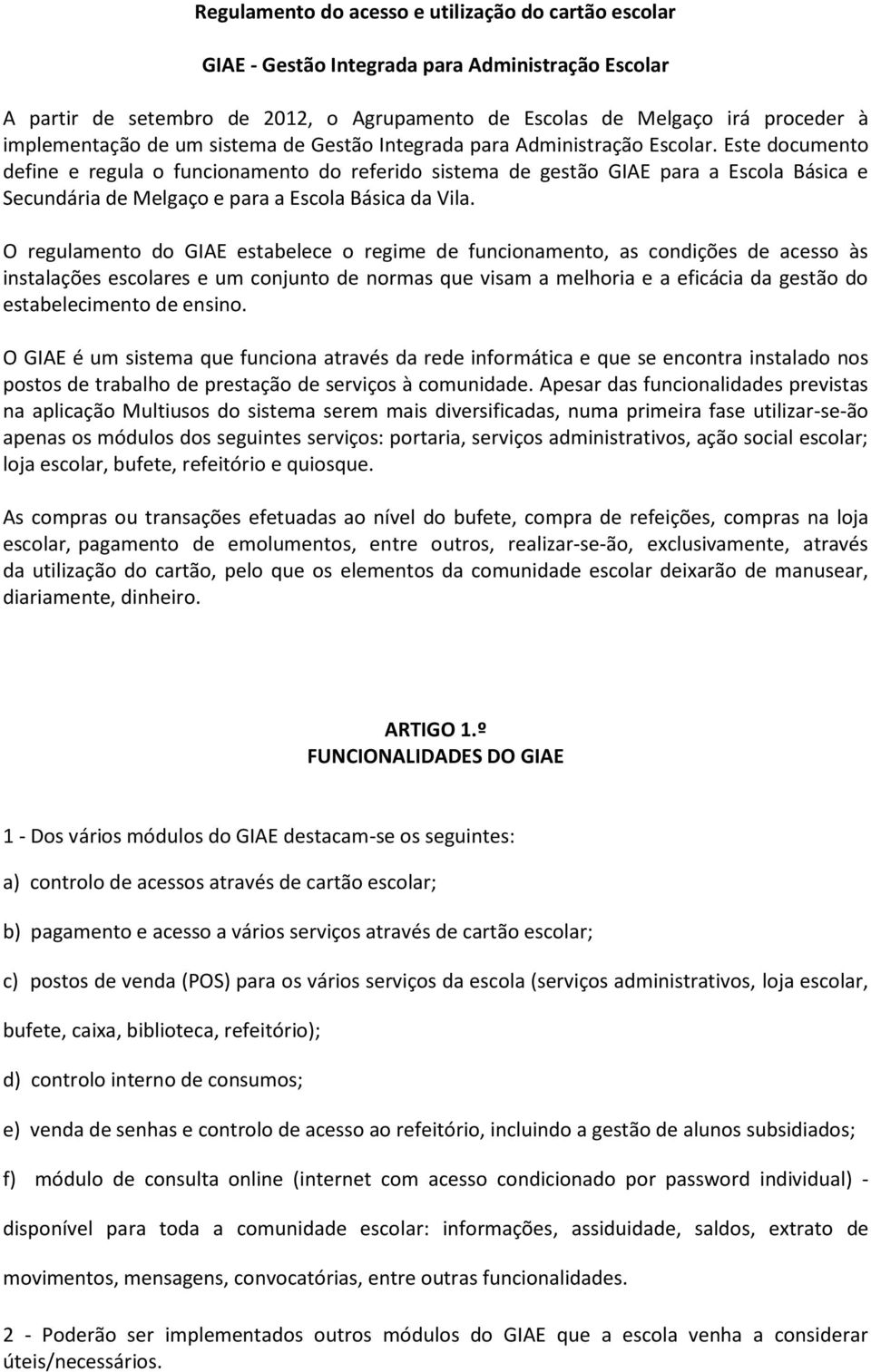 Este documento define e regula o funcionamento do referido sistema de gestão GIAE para a Escola Básica e Secundária de Melgaço e para a Escola Básica da Vila.
