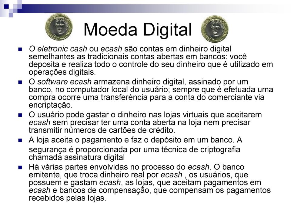 O software ecash armazena dinheiro digital, assinado por um banco, no computador local do usuário; sempre que é efetuada uma compra ocorre uma transferência para a conta do comerciante via