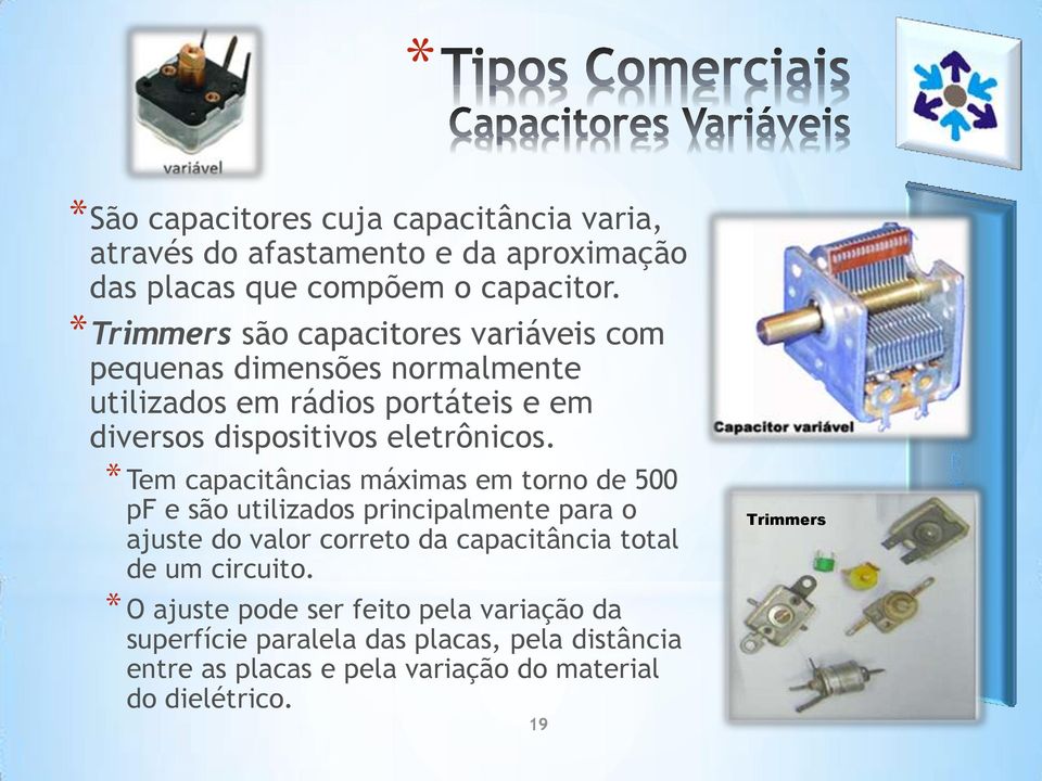 * Tem capacitâncias máximas em torno de 500 pf e são utilizados principalmente para o ajuste do valor correto da capacitância total de um