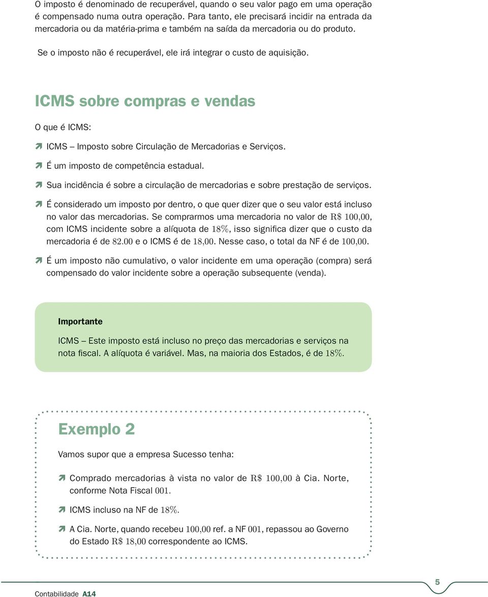 ICMS sobre compras e vendas O que é ICMS: ICMS Imposto sobre Circulação de Mercadorias e Serviços. É um imposto de competência estadual.