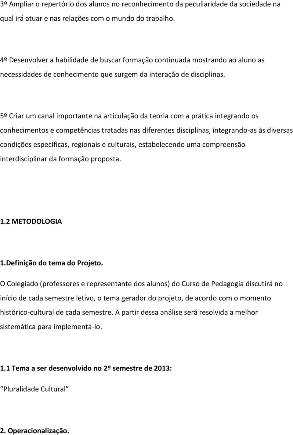 5º Criar um canal importante na articulação da teoria com a prática integrando os conhecimentos e competências tratadas nas diferentes disciplinas, integrando-as às diversas condições específicas,