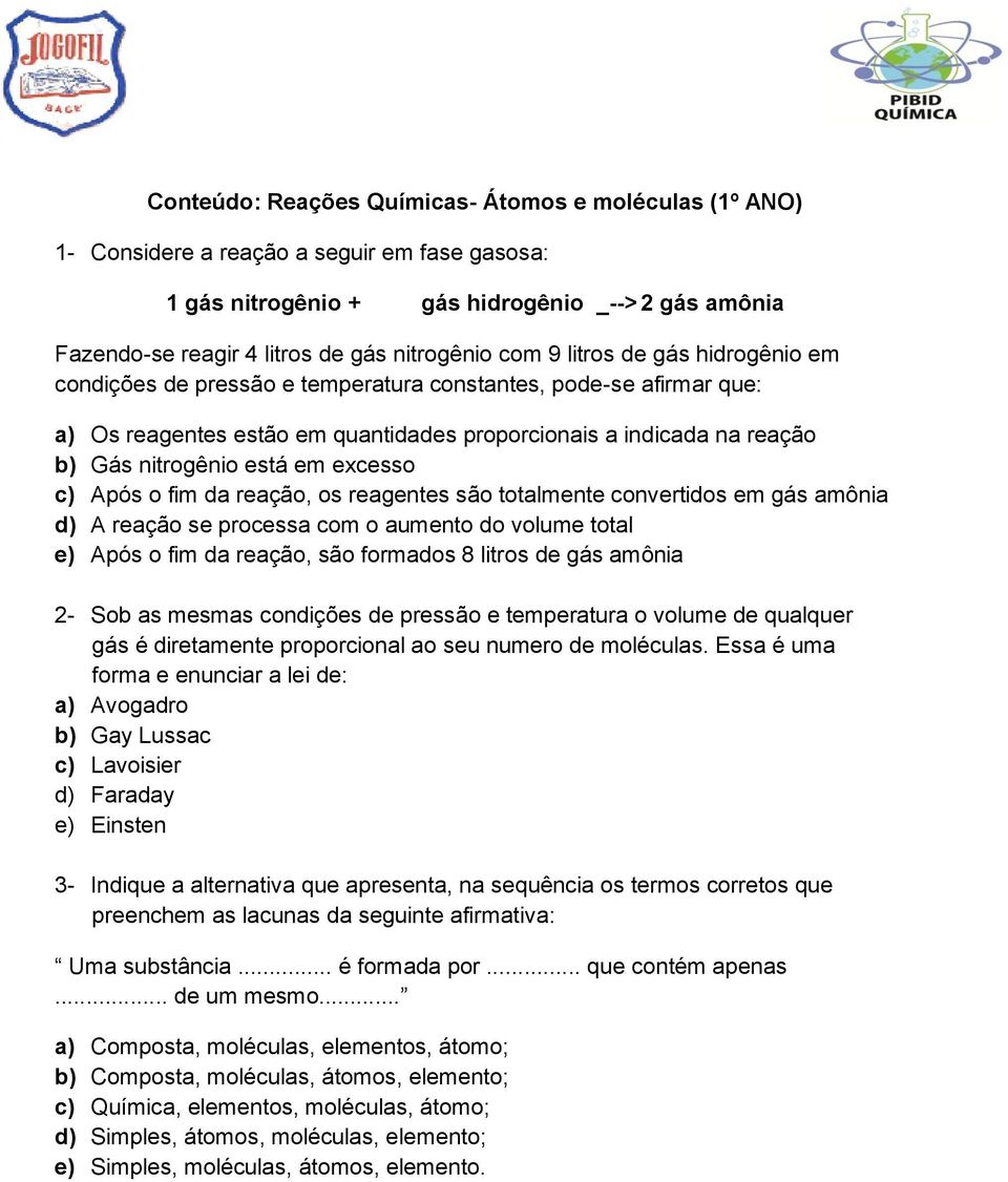 excesso c) Após o fim da reação, os reagentes são totalmente convertidos em gás amônia d) A reação se processa com o aumento do volume total e) Após o fim da reação, são formados 8 litros de gás