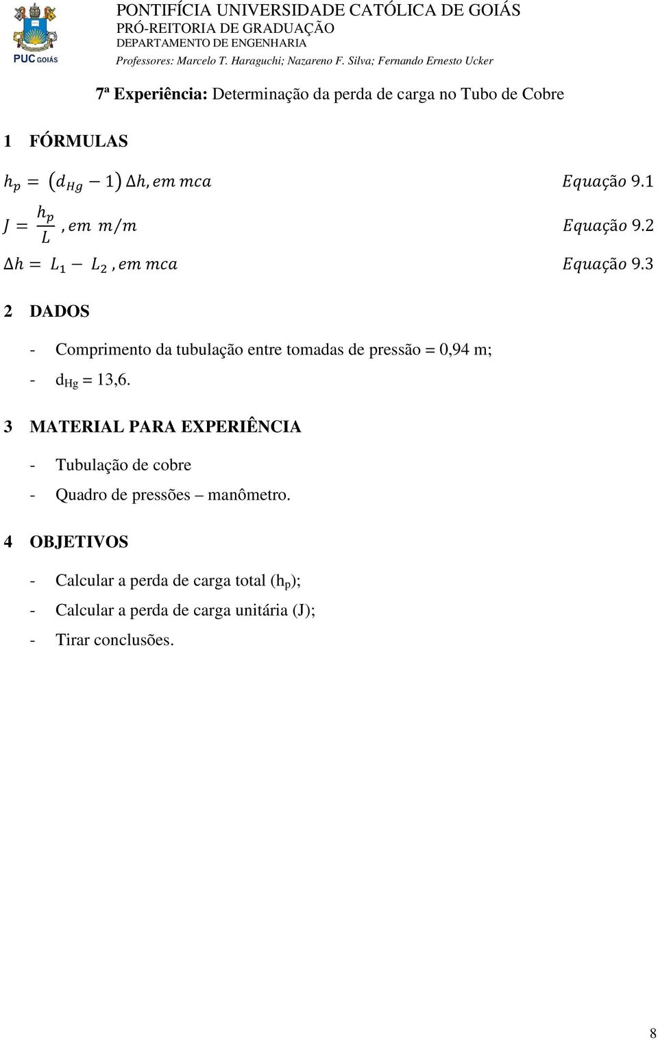 3 - Comprimento da tubulação entre tomadas de pressão = 0,94 m; - d Hg = 13,6.