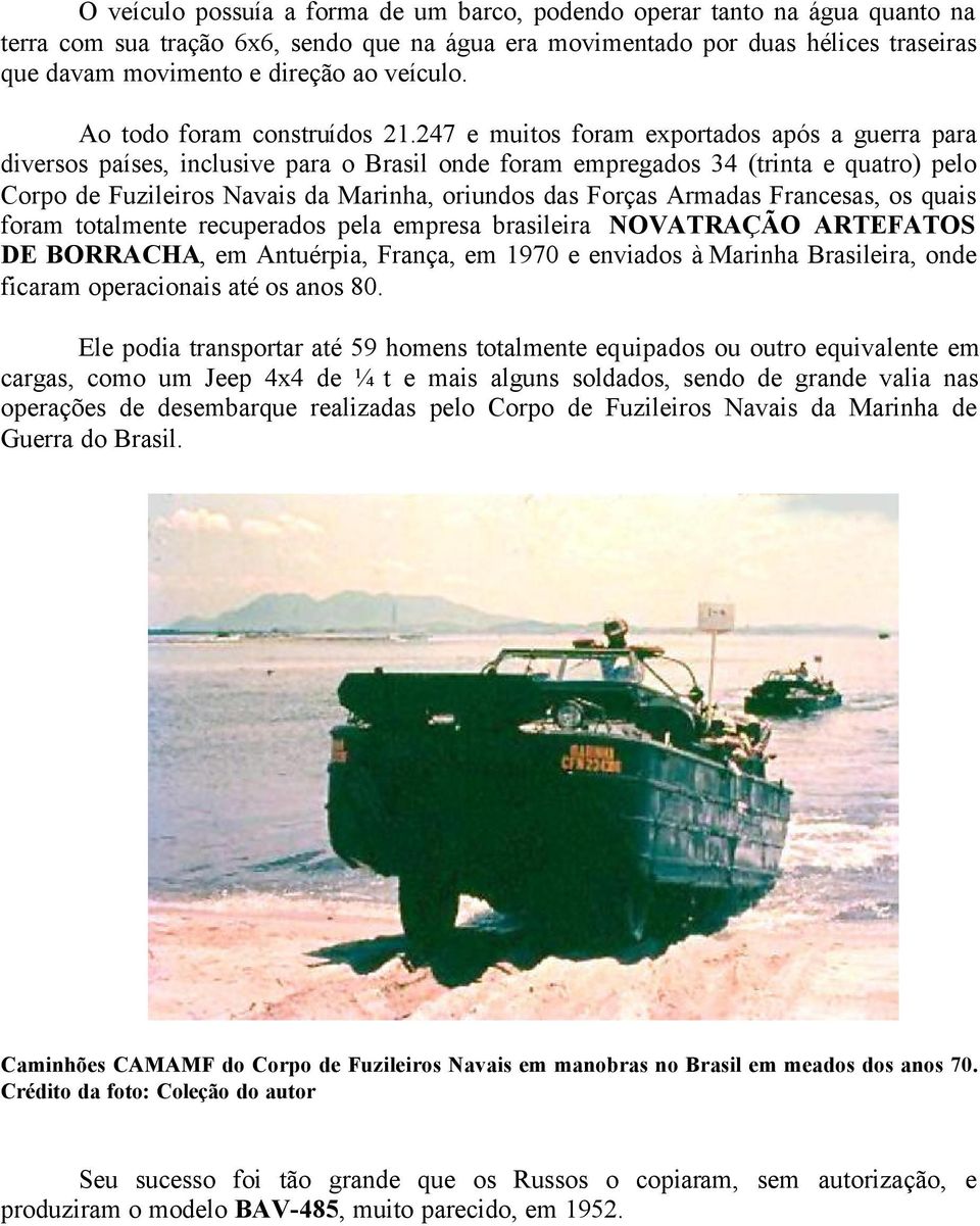 247 e muitos foram exportados após a guerra para diversos países, inclusive para o Brasil onde foram empregados 34 (trinta e quatro) pelo Corpo de Fuzileiros Navais da Marinha, oriundos das Forças