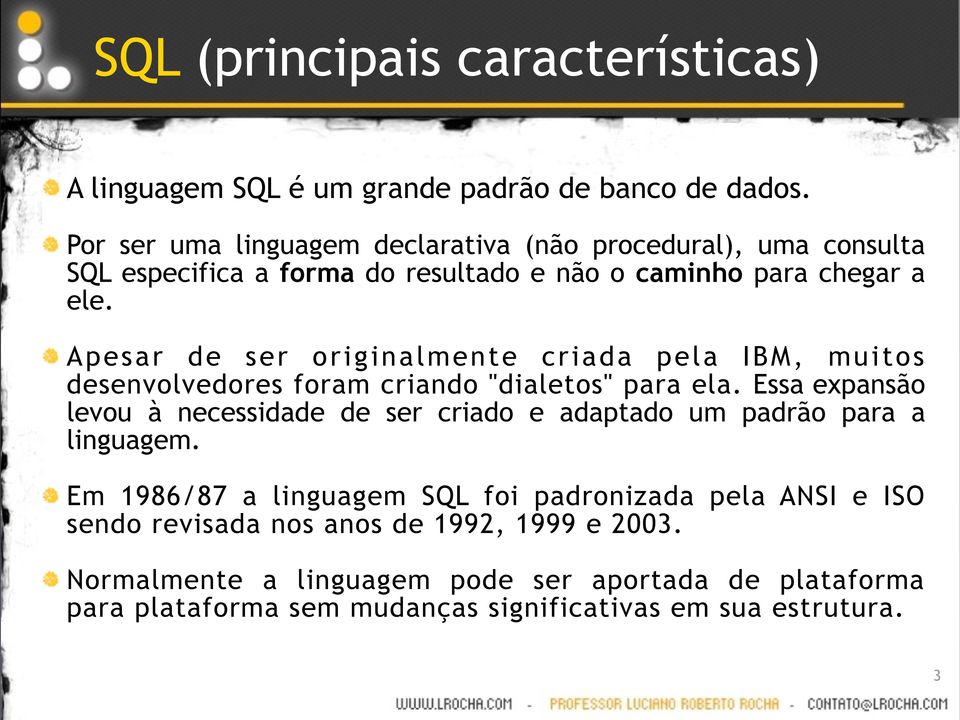 Apesar de ser originalmente criada pela IBM, muitos desenvolvedores foram criando "dialetos" para ela.