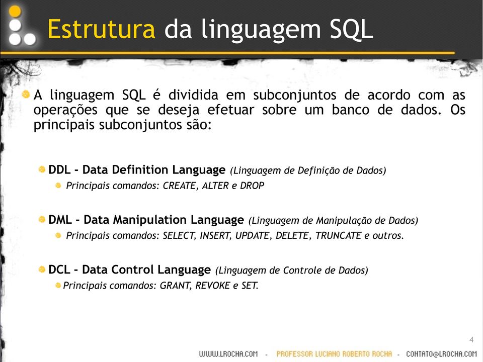 Os principais subconjuntos são: DDL - Data Definition Language (Linguagem de Definição de Dados) Principais comandos: CREATE, ALTER