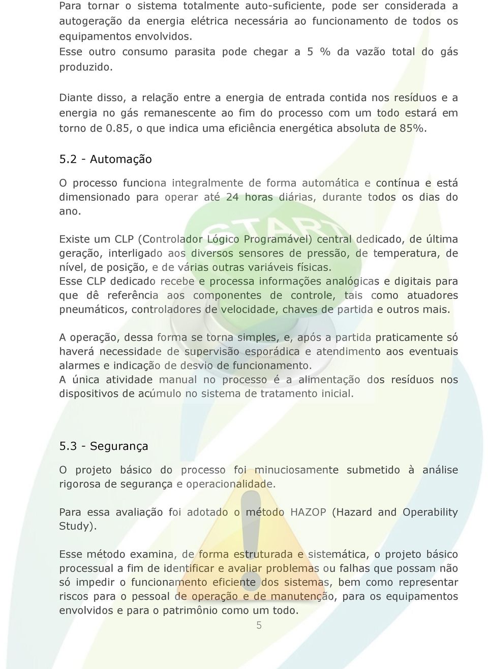 Diante disso, a relação entre a energia de entrada contida nos resíduos e a energia no gás remanescente ao fim do processo com um todo estará em torno de 0.