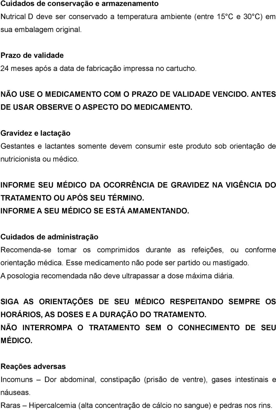 Gravidez e lactação Gestantes e lactantes somente devem consumir este produto sob orientação de nutricionista ou médico.