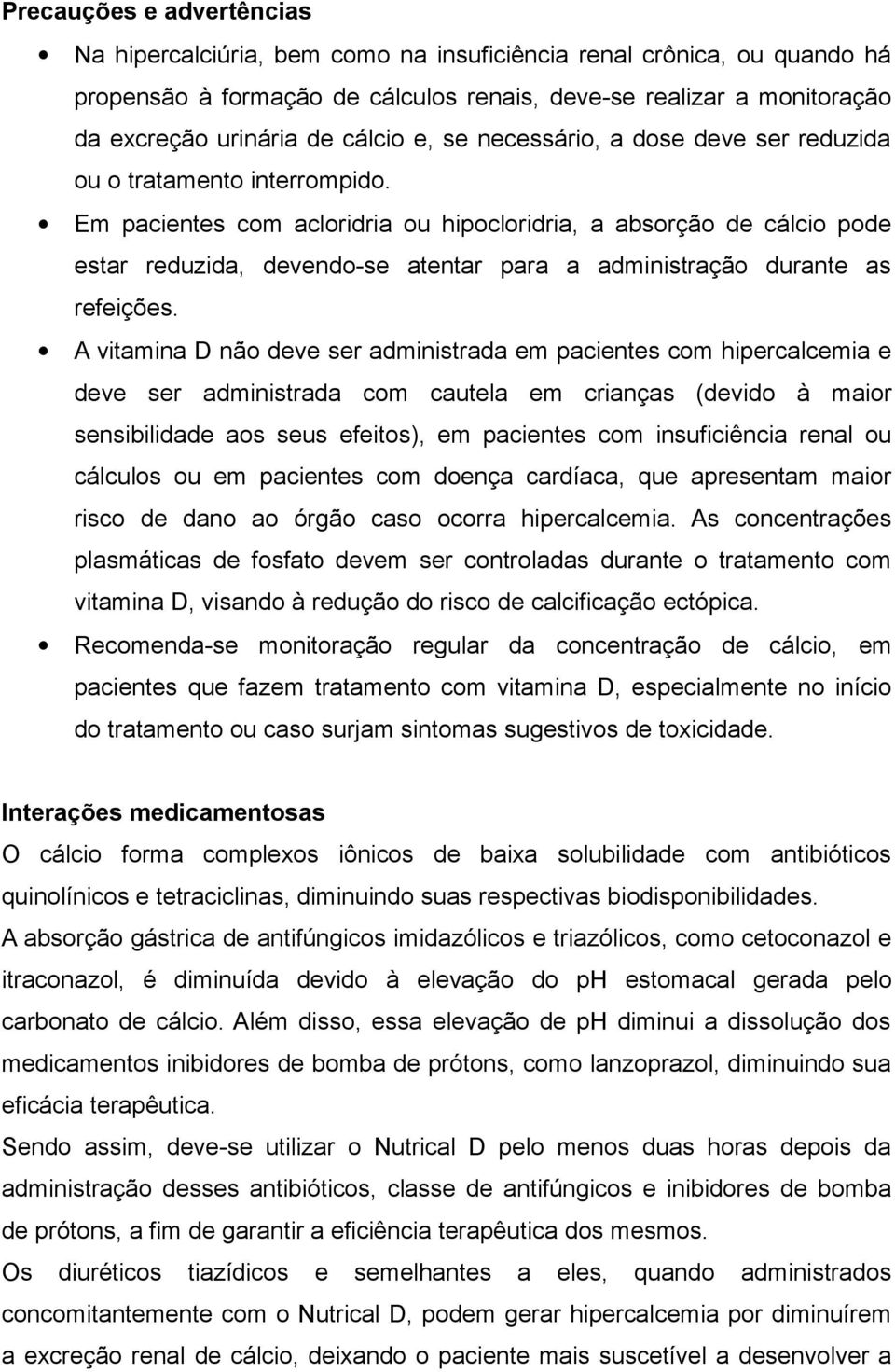 Em pacientes com acloridria ou hipocloridria, a absorção de cálcio pode estar reduzida, devendo-se atentar para a administração durante as refeições.