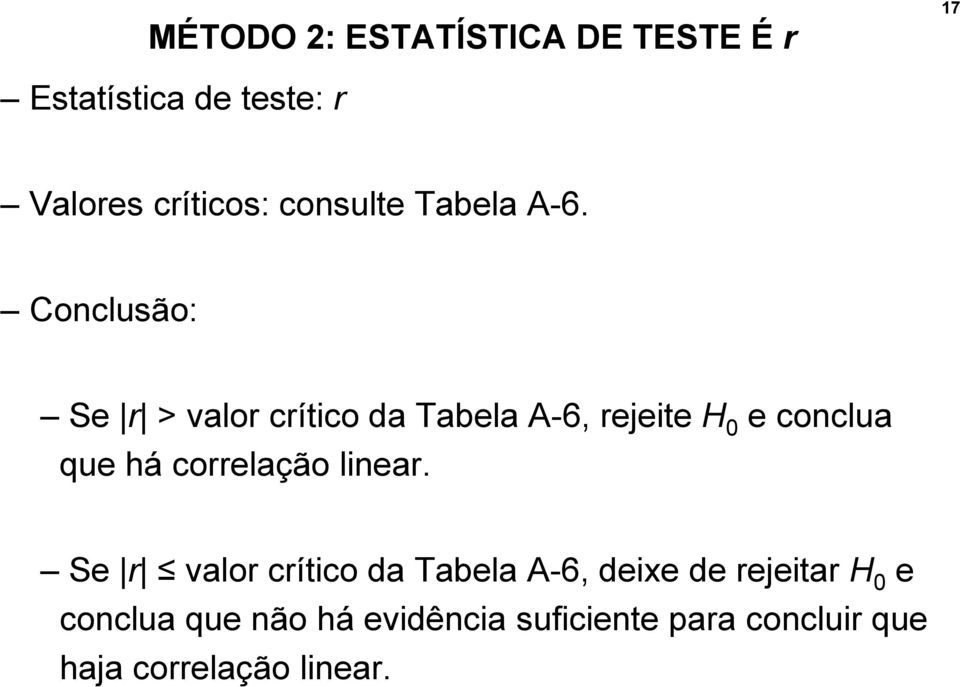 Conclusão: Se r > valor crítico da Tabela A-6, rejeite H 0 e conclua que há