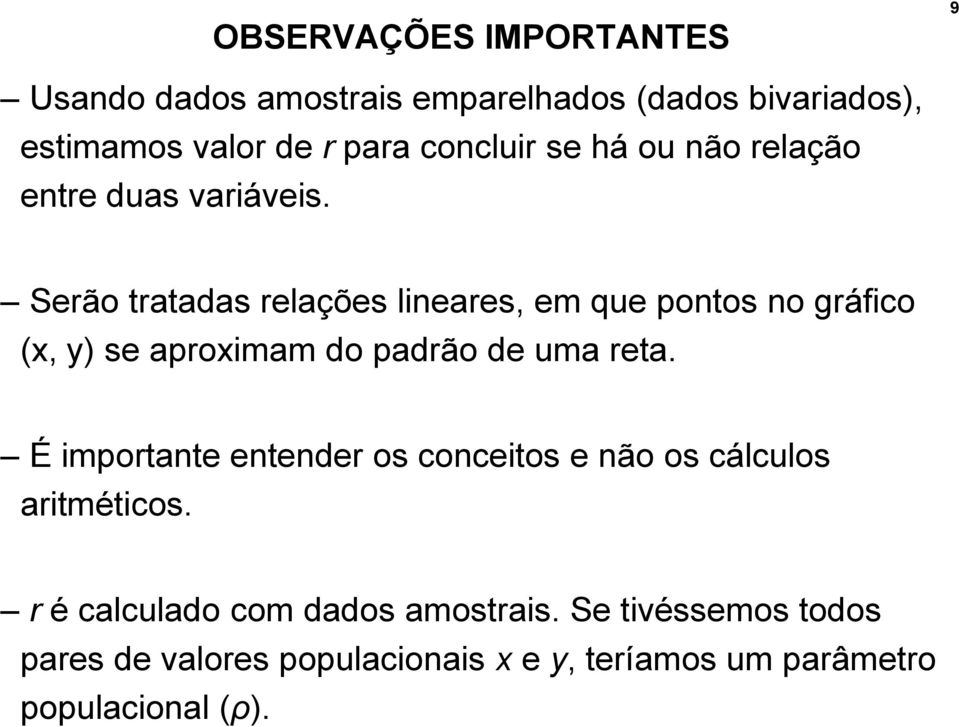 Serão tratadas relações lineares, em que pontos no gráfico (x, y) se aproximam do padrão de uma reta.