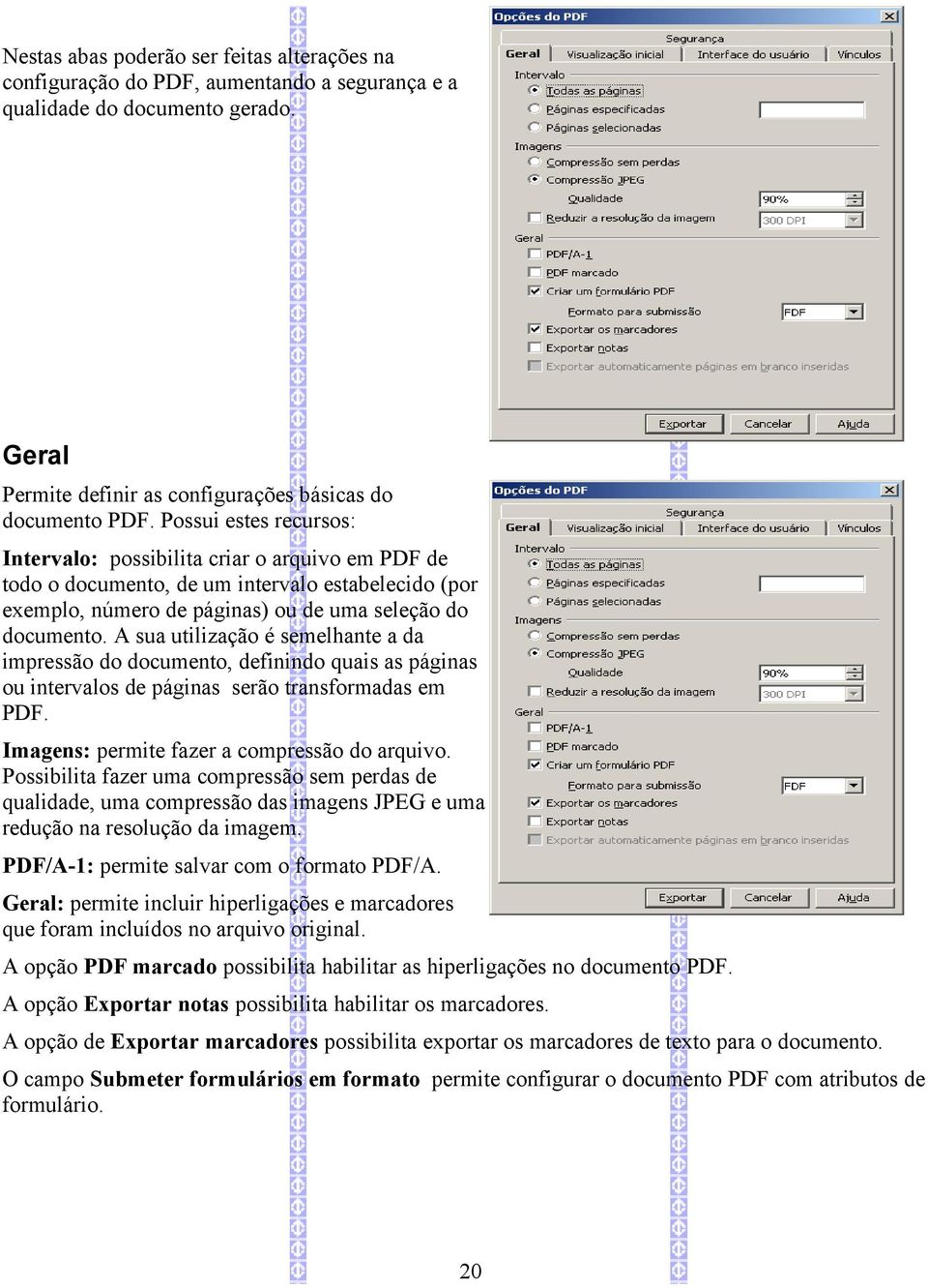 A sua utilização é semelhante a da impressão do documento, definindo quais as páginas ou intervalos de páginas serão transformadas em PDF. Imagens: permite fazer a compressão do arquivo.