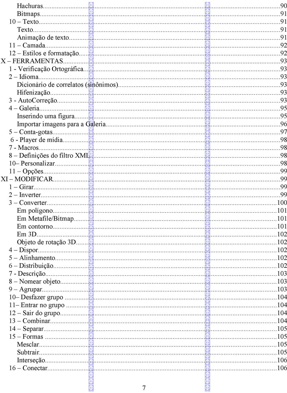 ..97 6 - Player de mídia...98 7 - Macros...98 8 Definições do filtro XML...98 10 Personalizar...98 11 Opções...99 XI MODIFICAR...99 1 Girar...99 2 Inverter...99 3 Converter...100 Em polígono.