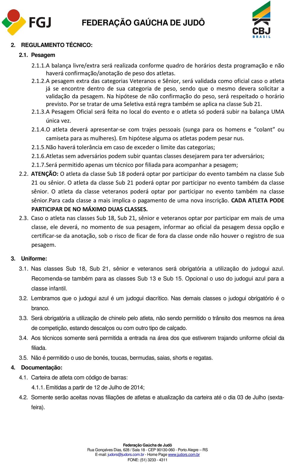 Na hipótese de não confirmação do peso, será respeitado o horário previsto. Por se tratar de uma Seletiva está regra também se aplica na classe Sub 21. 2.1.3.