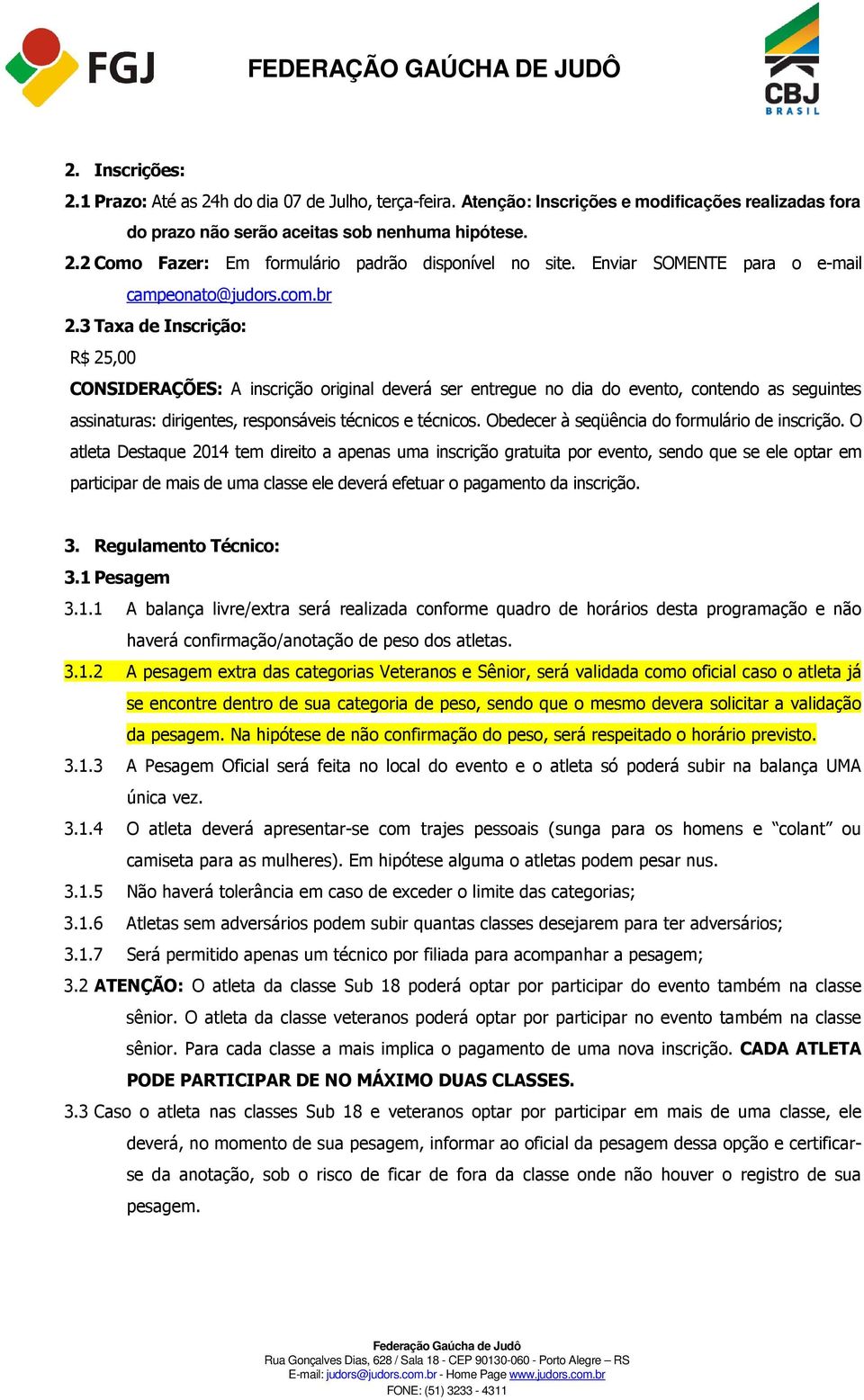 3 Taxa de Inscrição: R$ 25,00 CONSIDERAÇÕES: A inscrição original deverá ser entregue no dia do evento, contendo as seguintes assinaturas: dirigentes, responsáveis técnicos e técnicos.