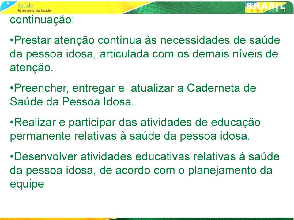 Realizar e participar das atividades de educação permanente relativas à saúde da pessoa idosa.