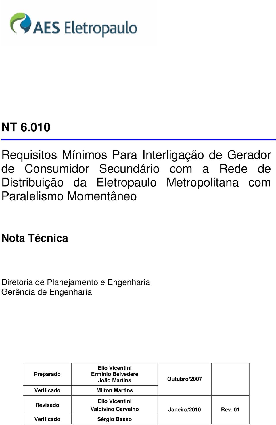 Planejamento e Engenharia Gerência de Engenharia Preparado Verificado Revisado Verificado Elio Vicentini