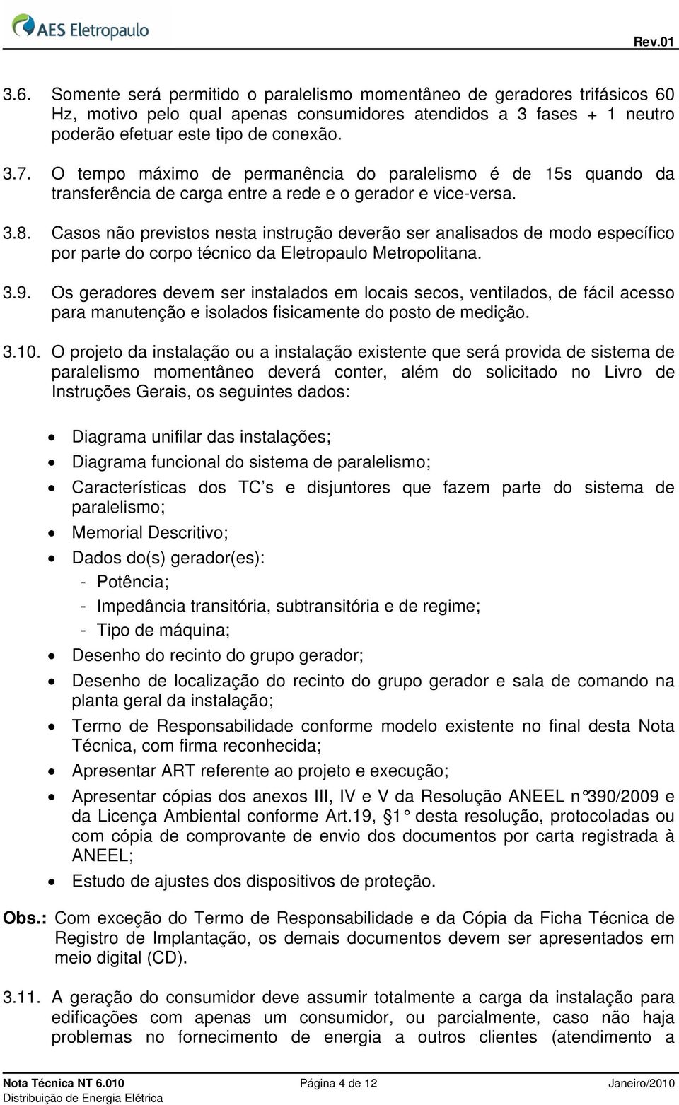 Casos não previstos nesta instrução deverão ser analisados de modo específico por parte do corpo técnico da Eletropaulo Metropolitana. 3.9.