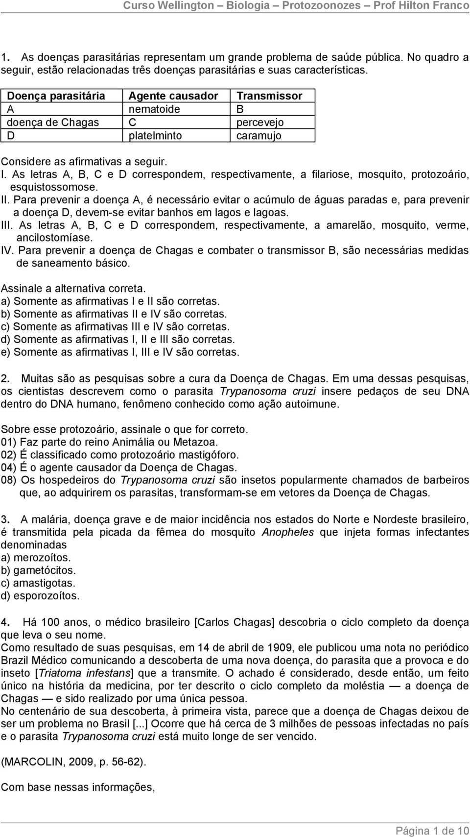 As letras A, B, C e D correspondem, respectivamente, a filariose, mosquito, protozoário, esquistossomose. II.