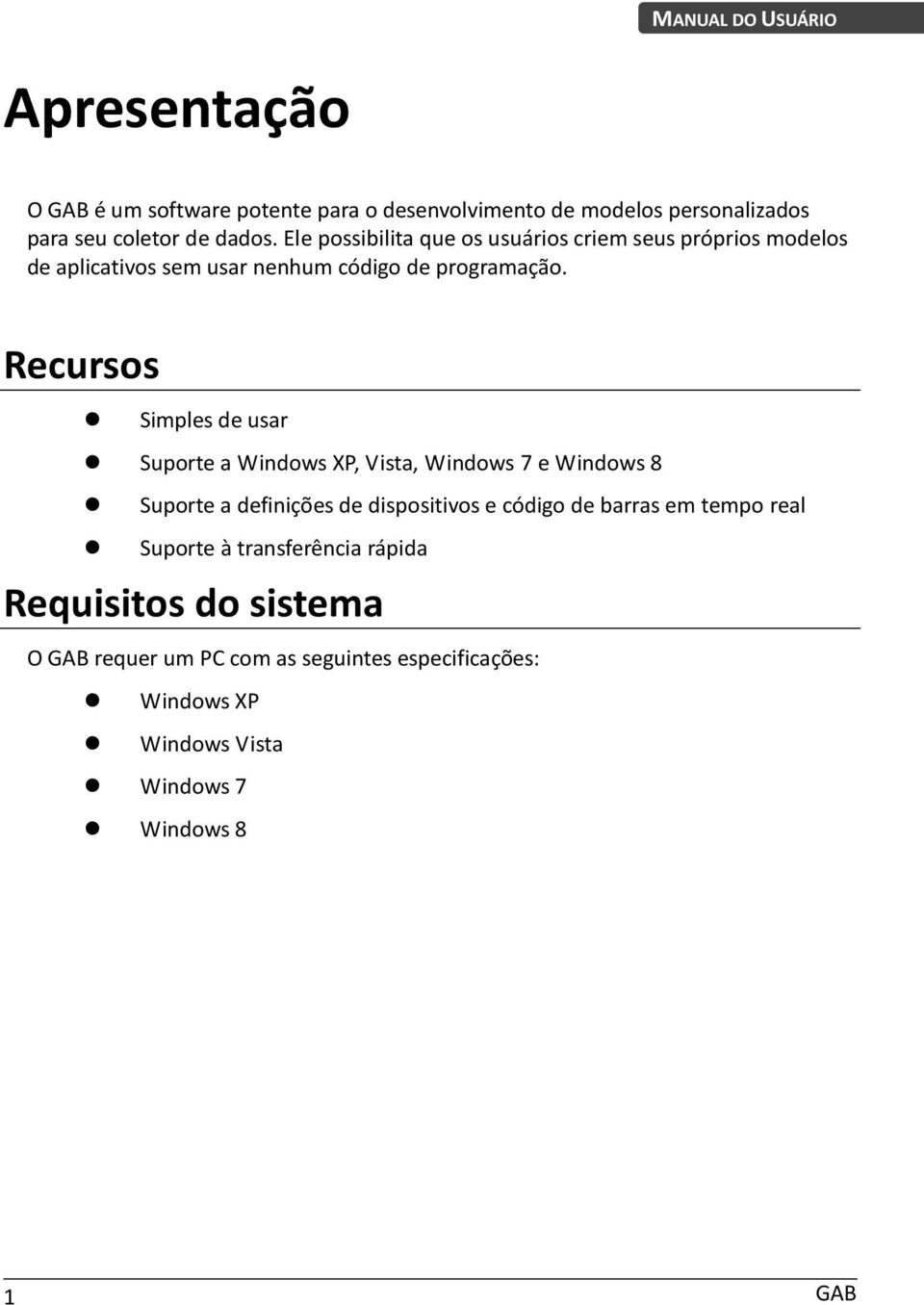 Recursos Simples de usar Suporte a Windows XP, Vista, Windows 7 e Windows 8 Suporte a definições de dispositivos e código de barras