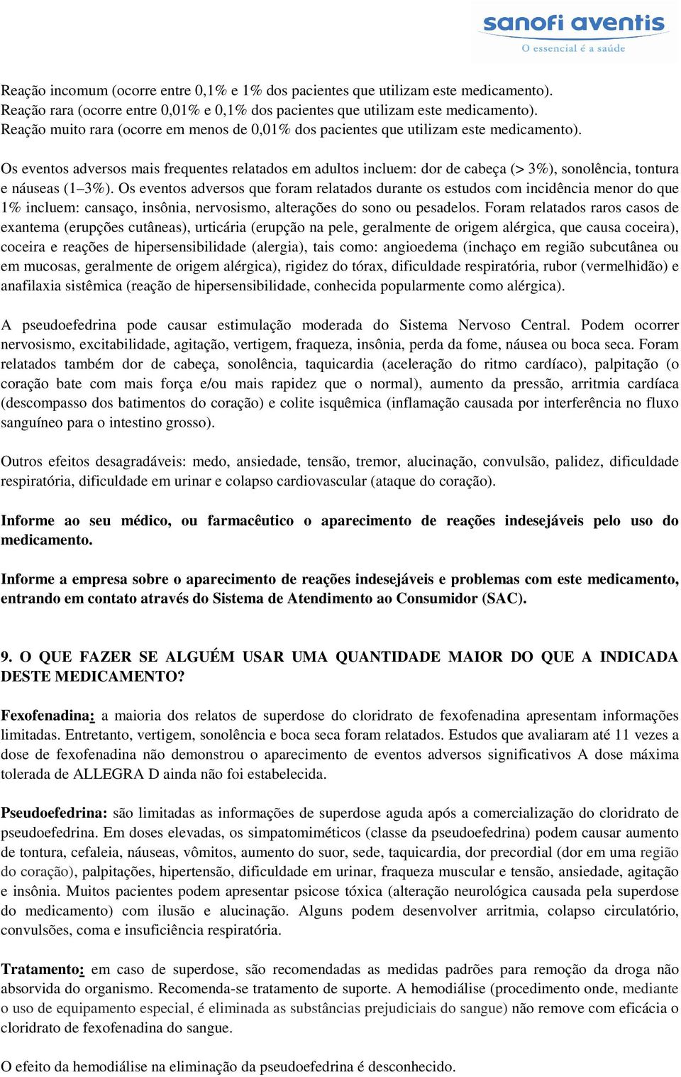 Os eventos adversos mais frequentes relatados em adultos incluem: dor de cabeça (> 3%), sonolência, tontura e náuseas (1 3%).