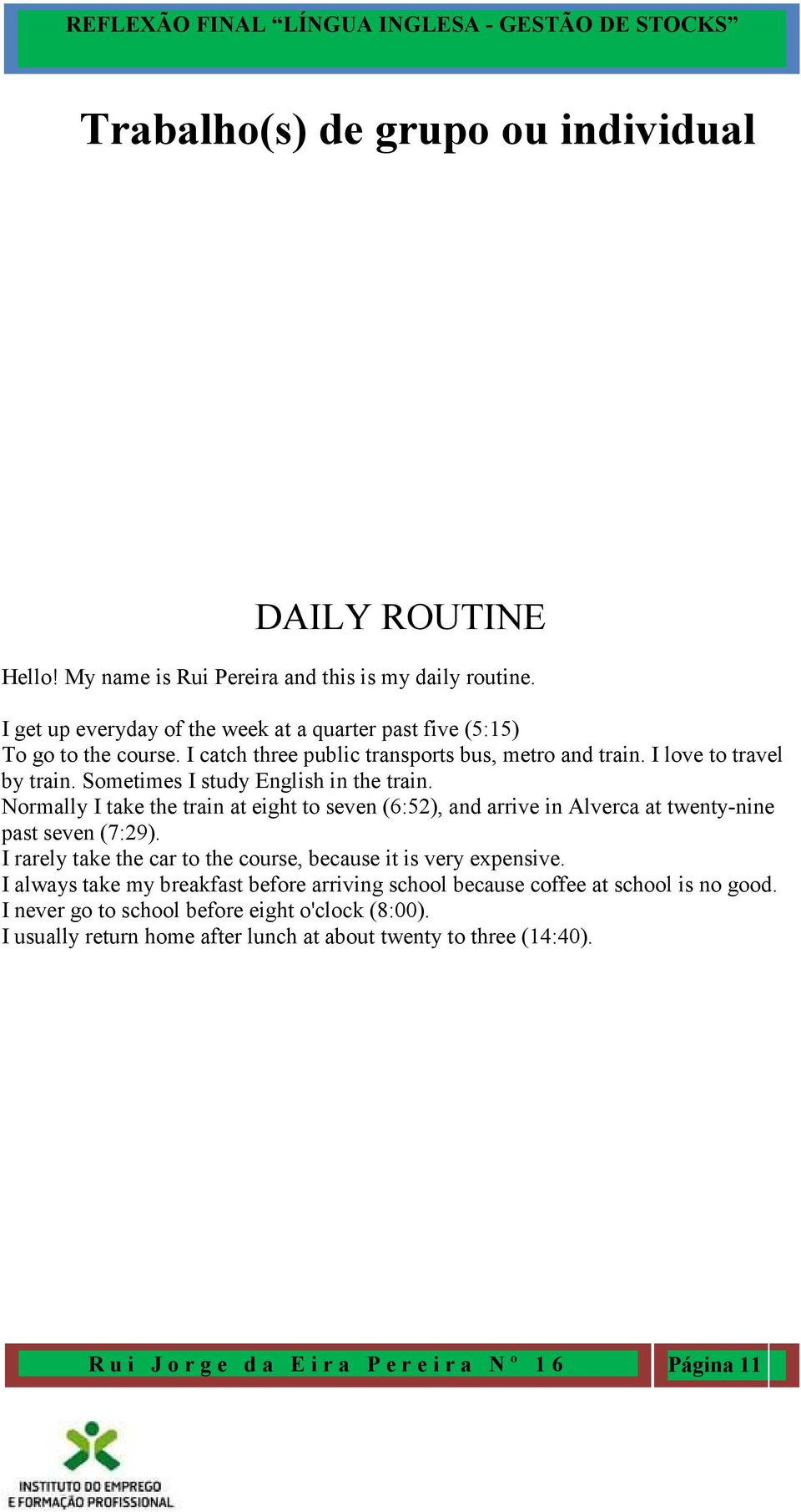 Sometimes I study English in the train. Normally I take the train at eight to seven (6:52), and arrive in Alverca at twenty-nine past seven (7:29).