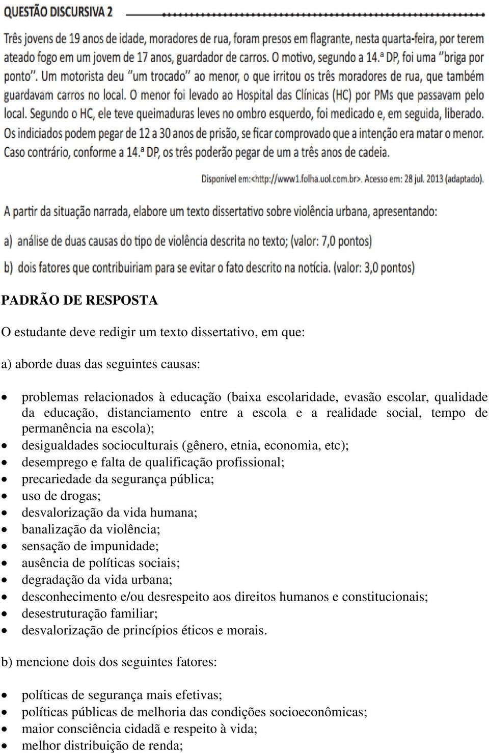 precariedade da segurança pública; uso de drogas; desvalorização da vida humana; banalização da violência; sensação de impunidade; ausência de políticas sociais; degradação da vida urbana;