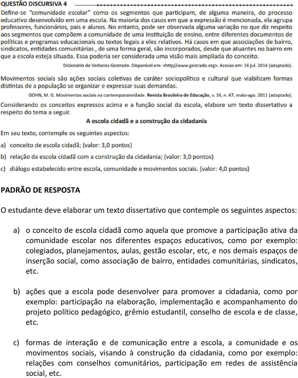 etc. b) ações que a escola pode desenvolver para promover a cidadania, como por exemplo: participação na elaboração, implementação e acompanhamento do projeto político pedagógico, grêmio estudantil,